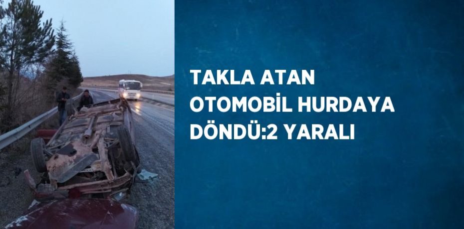 TAKLA ATAN OTOMOBİL HURDAYA DÖNDÜ:2 YARALI