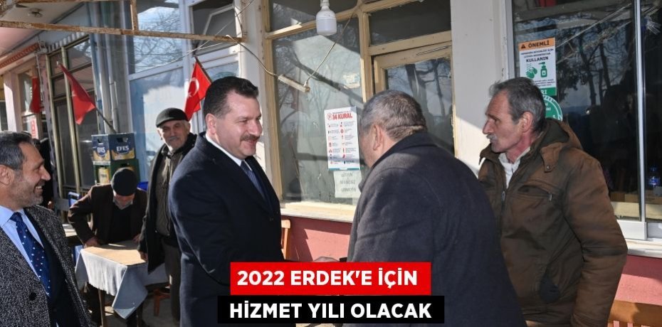 2022 ERDEK’E İÇİN  HİZMET YILI OLACAK