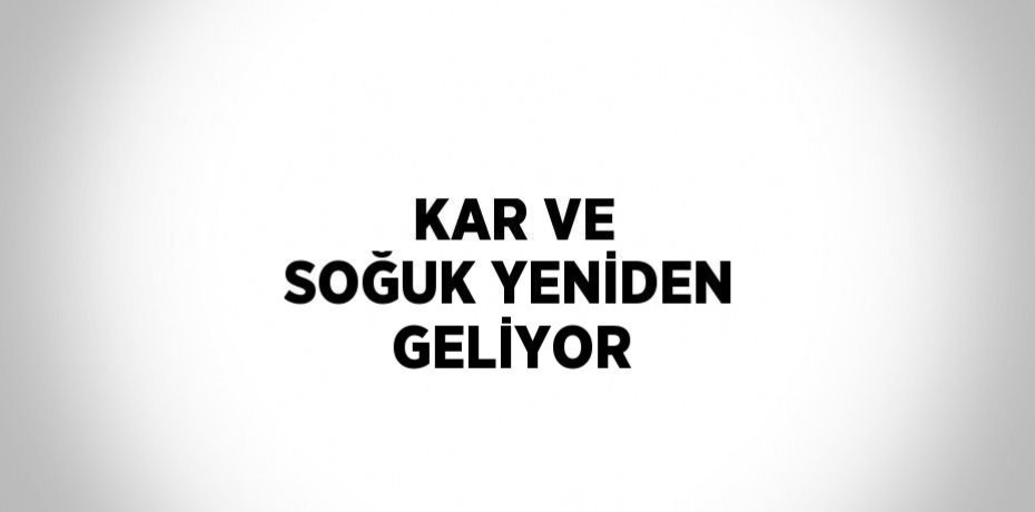 KAR VE SOĞUK YENİDEN GELİYOR