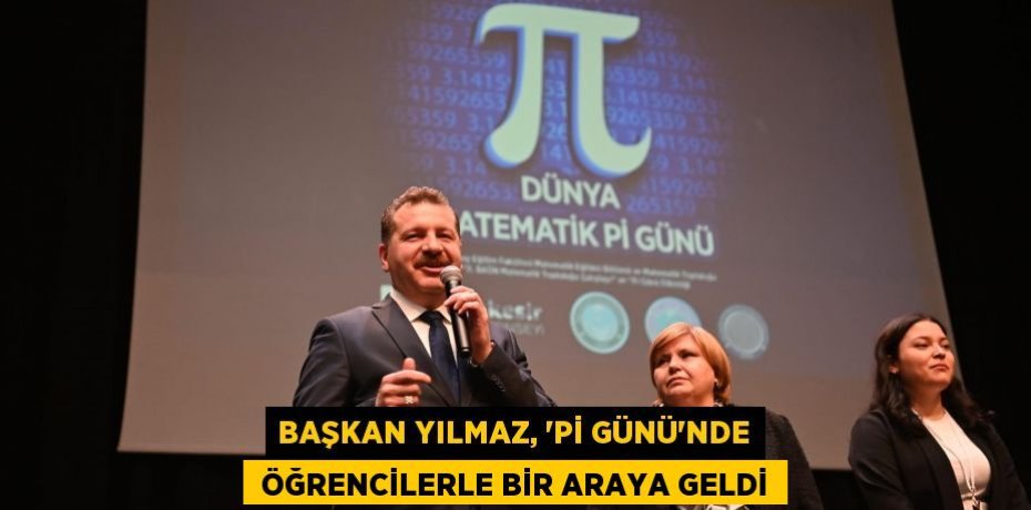BAŞKAN YILMAZ, “Pİ GÜNÜ”NDE  ÖĞRENCİLERLE BİR ARAYA GELDİ
