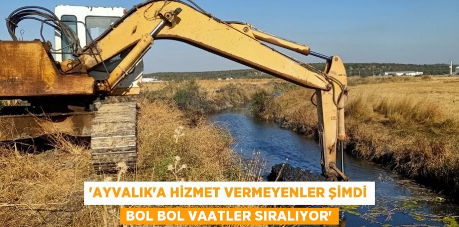 “AYVALIK’A HİZMET VERMEYENLER ŞİMDİ BOL BOL VAATLER SIRALIYOR”