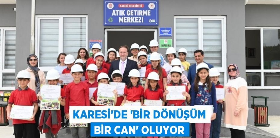 KARESİ’DE ‘BİR DÖNÜŞÜM BİR CAN’ OLUYOR