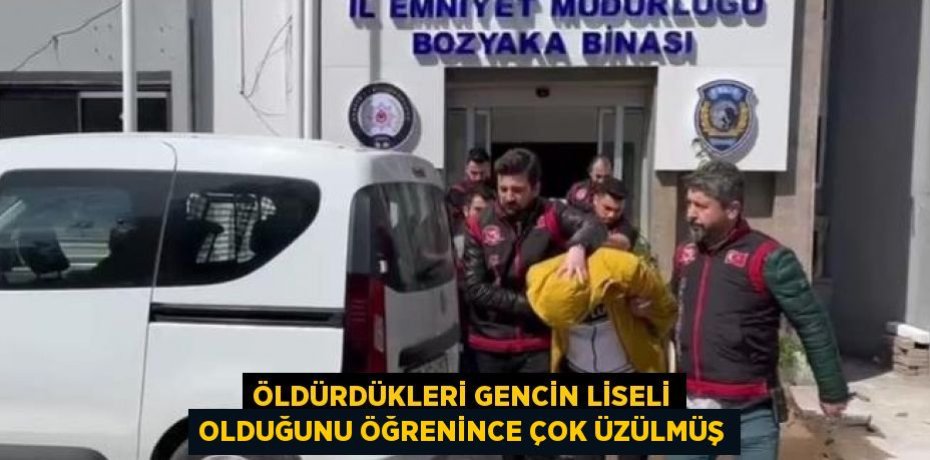 ÖLDÜRDÜKLERİ GENCİN LİSELİ OLDUĞUNU ÖĞRENİNCE ÇOK ÜZÜLMÜŞ