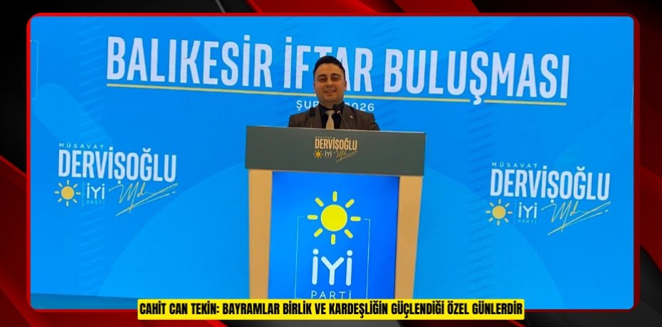 CAHİT CAN TEKİN: BAYRAMLAR BİRLİK VE KARDEŞLİĞİN GÜÇLENDİĞİ ÖZEL GÜNLERDİR