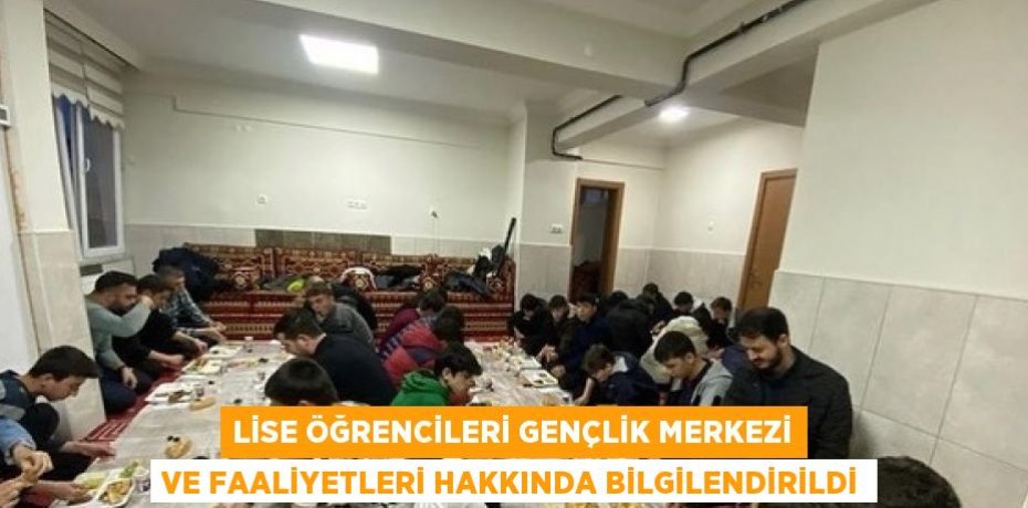 LİSE ÖĞRENCİLERİ GENÇLİK MERKEZİ VE FAALİYETLERİ HAKKINDA BİLGİLENDİRİLDİ