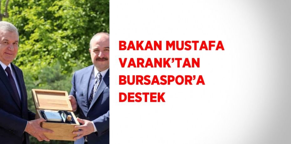 BAKAN MUSTAFA VARANK’TAN BURSASPOR’A DESTEK