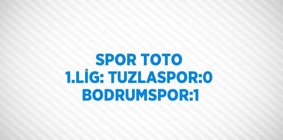 SPOR TOTO 1.LİG: TUZLASPOR:0 BODRUMSPOR:1