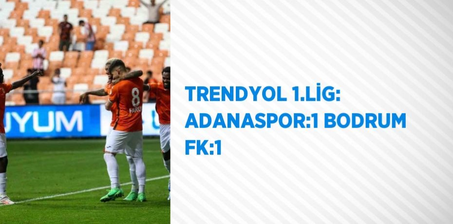 TRENDYOL 1.LİG: ADANASPOR:1 BODRUM FK:1