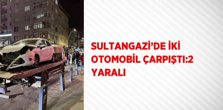 SULTANGAZİ’DE İKİ OTOMOBİL ÇARPIŞTI:2 YARALI
