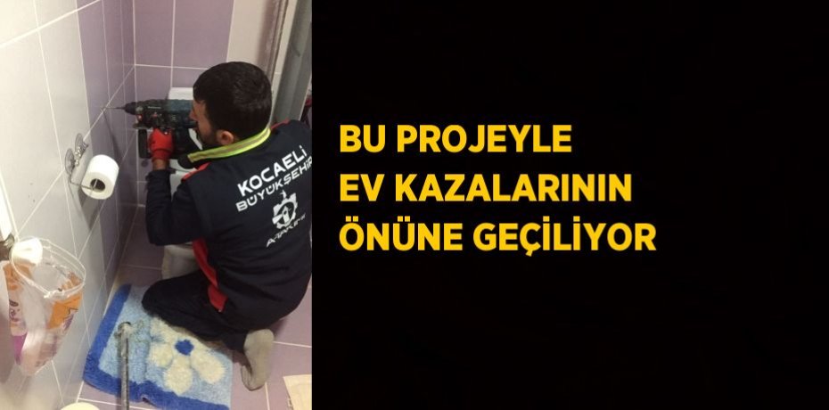 BU PROJEYLE EV KAZALARININ ÖNÜNE GEÇİLİYOR