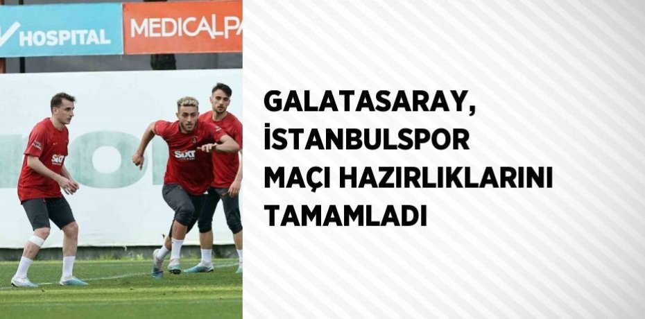 GALATASARAY, İSTANBULSPOR MAÇI HAZIRLIKLARINI TAMAMLADI