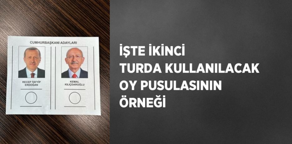 İŞTE İKİNCİ TURDA KULLANILACAK OY PUSULASININ ÖRNEĞİ