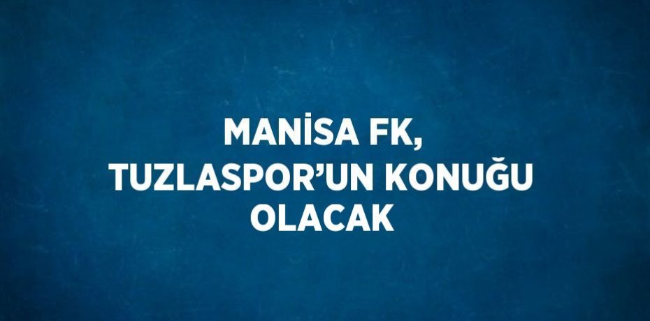 MANİSA FK, TUZLASPOR’UN KONUĞU OLACAK