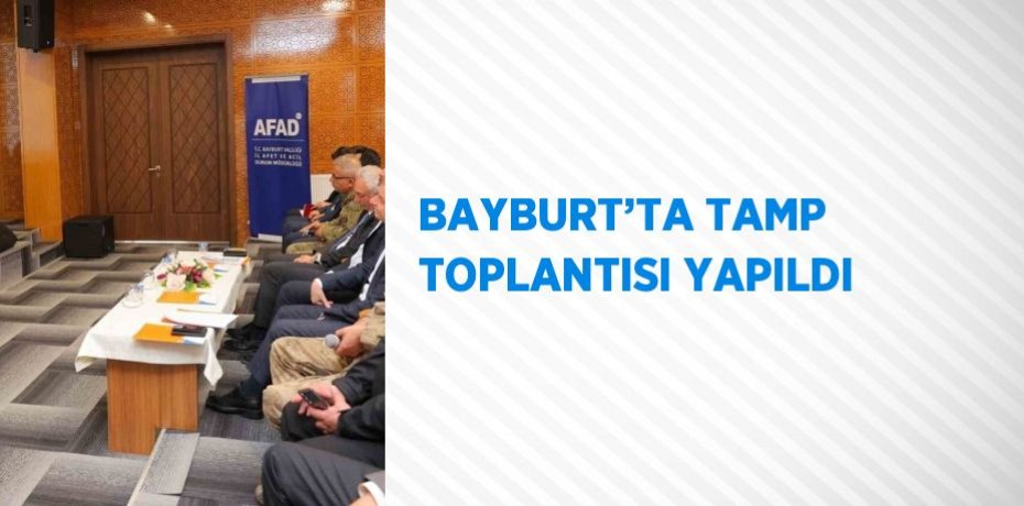 BAYBURT’TA TAMP TOPLANTISI YAPILDI