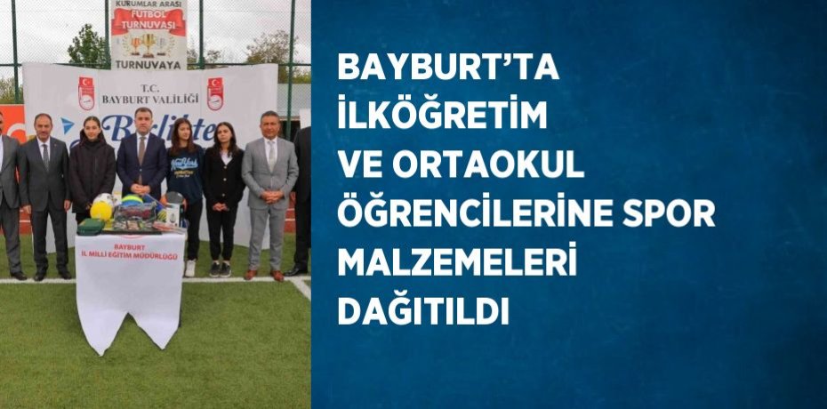 BAYBURT’TA İLKÖĞRETİM VE ORTAOKUL ÖĞRENCİLERİNE SPOR MALZEMELERİ DAĞITILDI
