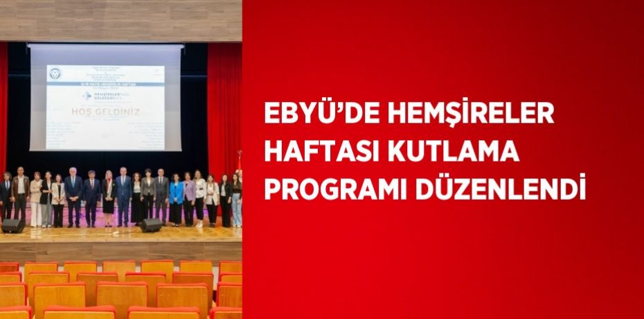 EBYÜ’DE HEMŞİRELER HAFTASI KUTLAMA PROGRAMI DÜZENLENDİ