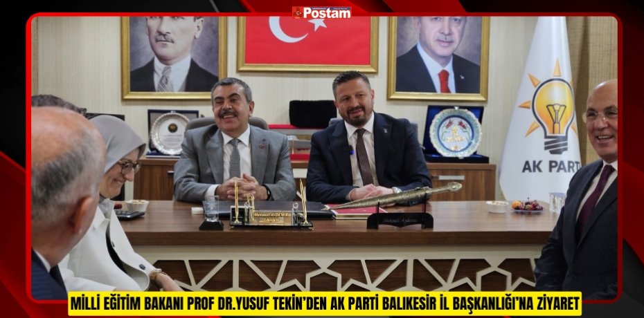 MİLLİ EĞİTİM BAKANI PROF DR.YUSUF TEKİN’DEN AK PARTİ BALIKESİR İL BAŞKANLIĞI’NA ZİYARET