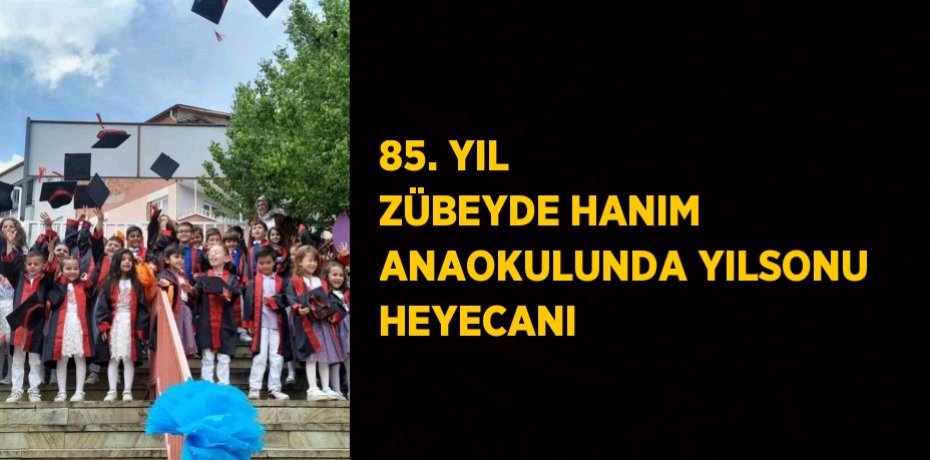 85. YIL ZÜBEYDE HANIM ANAOKULUNDA YILSONU HEYECANI