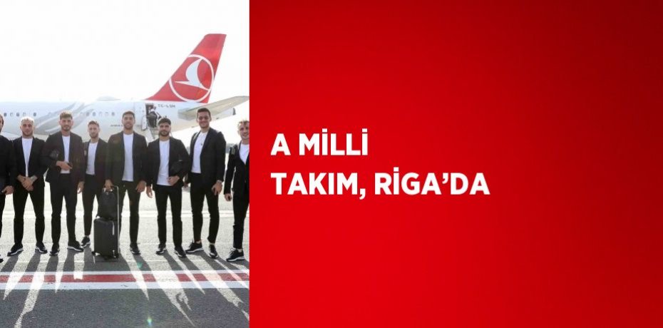 A MİLLİ TAKIM, RİGA’DA