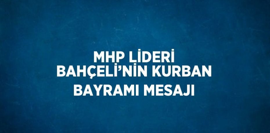 MHP LİDERİ BAHÇELİ’NİN KURBAN BAYRAMI MESAJI