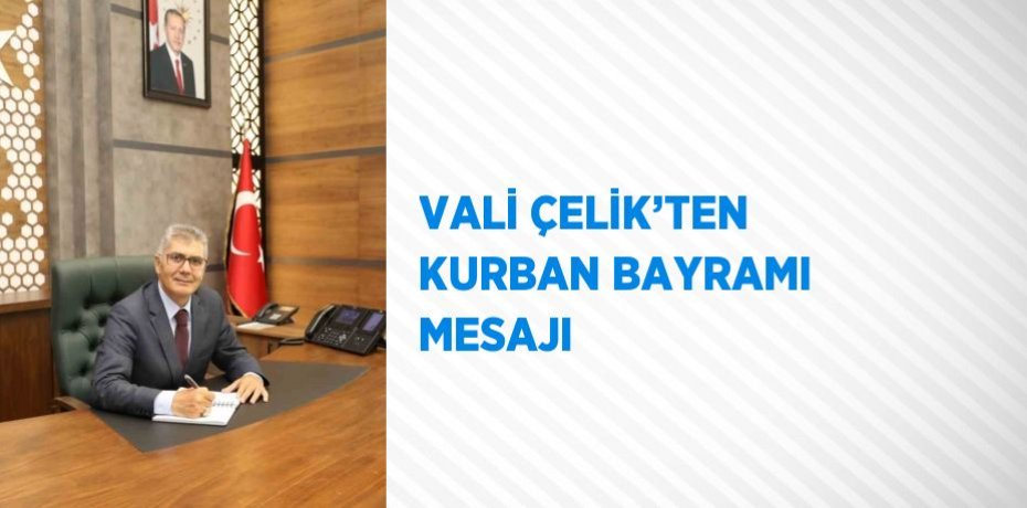VALİ ÇELİK’TEN KURBAN BAYRAMI MESAJI