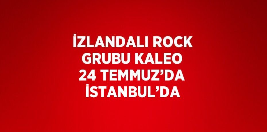 İZLANDALI ROCK GRUBU KALEO 24 TEMMUZ’DA İSTANBUL’DA