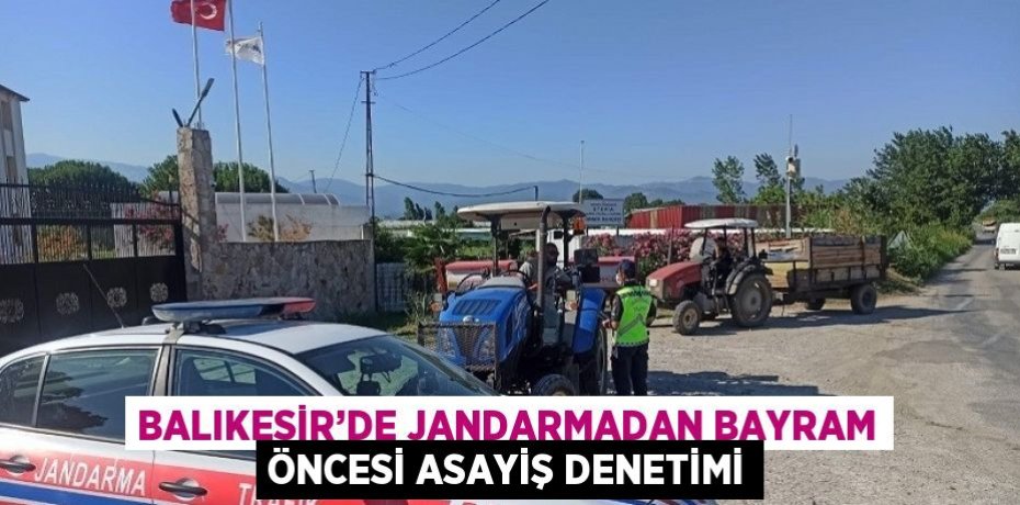 BALIKESİR’DE JANDARMADAN BAYRAM ÖNCESİ ASAYİŞ DENETİMİ