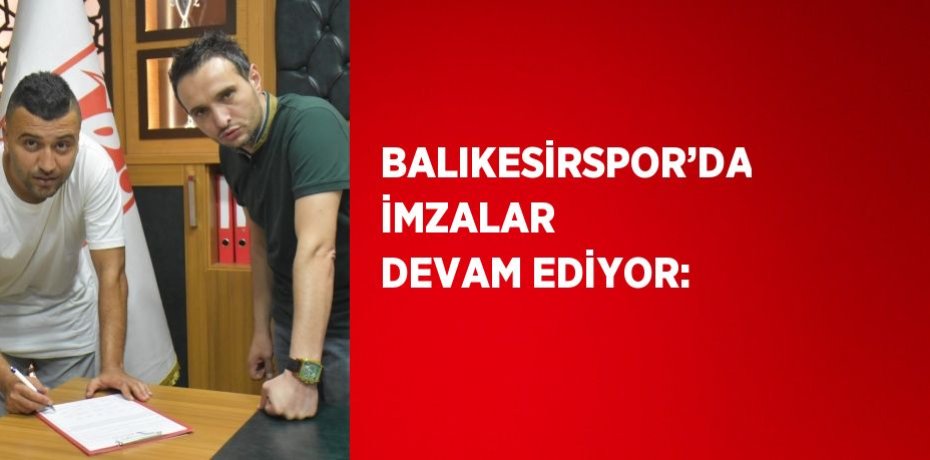 BALIKESİRSPOR’DA İMZALAR DEVAM EDİYOR: