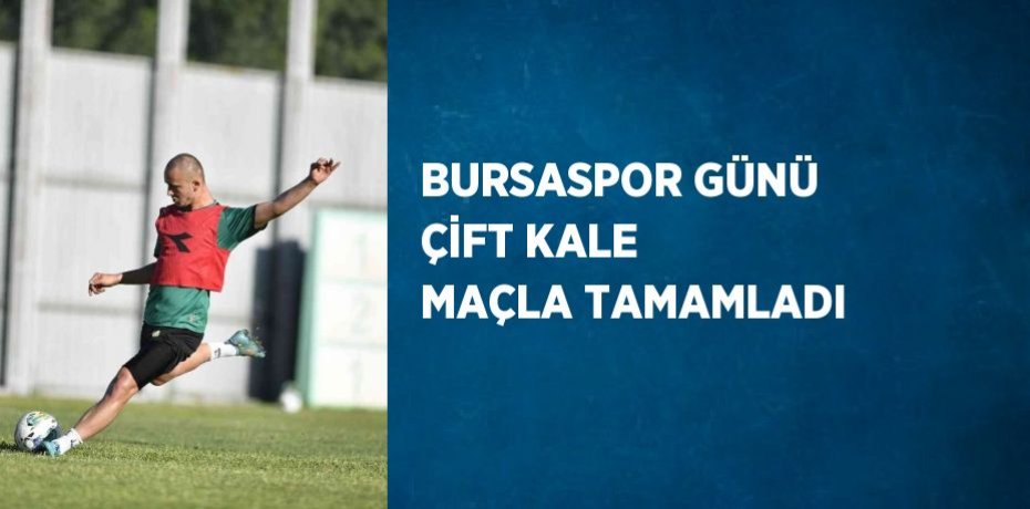 BURSASPOR GÜNÜ ÇİFT KALE MAÇLA TAMAMLADI