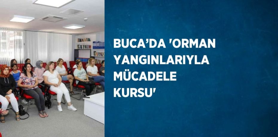 BUCA’DA 'ORMAN YANGINLARIYLA MÜCADELE KURSU'