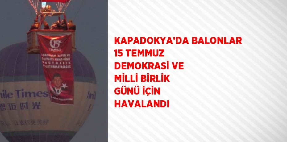 KAPADOKYA’DA BALONLAR 15 TEMMUZ DEMOKRASİ VE MİLLİ BİRLİK GÜNÜ İÇİN HAVALANDI