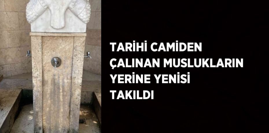 TARİHİ CAMİDEN ÇALINAN MUSLUKLARIN YERİNE YENİSİ TAKILDI