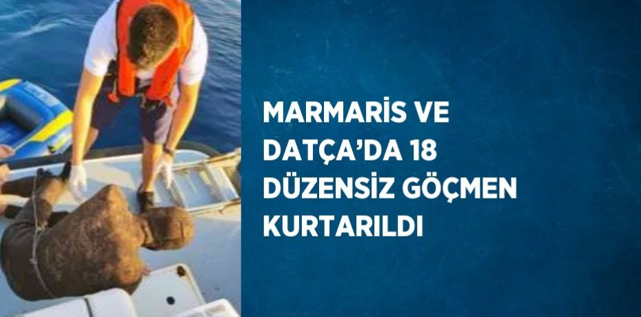 MARMARİS VE DATÇA’DA 18 DÜZENSİZ GÖÇMEN KURTARILDI