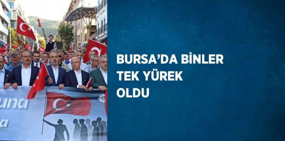 BURSA’DA BİNLER TEK YÜREK OLDU