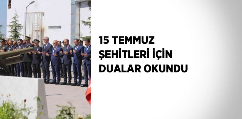 15 TEMMUZ ŞEHİTLERİ İÇİN DUALAR OKUNDU
