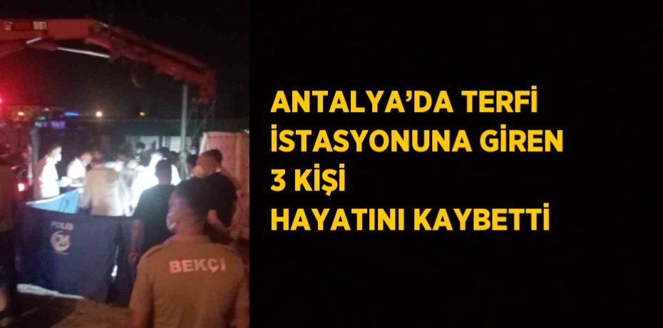 ANTALYA’DA TERFİ İSTASYONUNA GİREN 3 KİŞİ HAYATINI KAYBETTİ