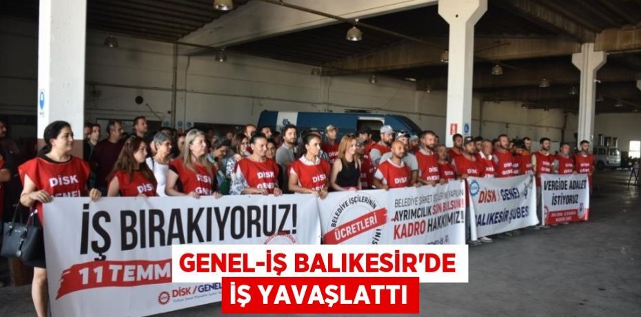 Genel-iş Balıkesir’de iş yavaşlattı