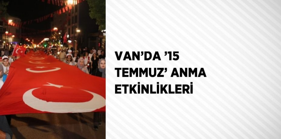 VAN’DA ’15 TEMMUZ’ ANMA ETKİNLİKLERİ