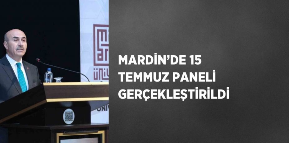MARDİN’DE 15 TEMMUZ PANELİ GERÇEKLEŞTİRİLDİ