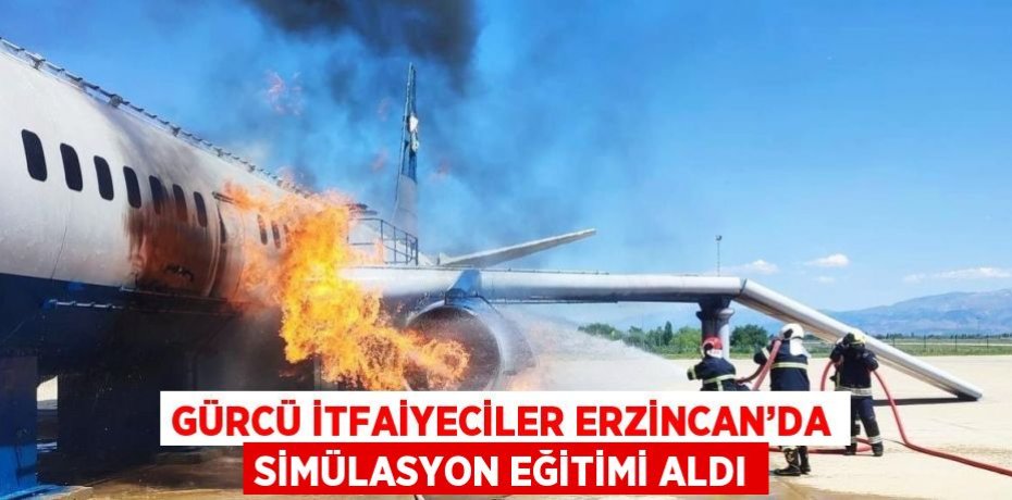 GÜRCÜ İTFAİYECİLER ERZİNCAN’DA SİMÜLASYON EĞİTİMİ ALDI