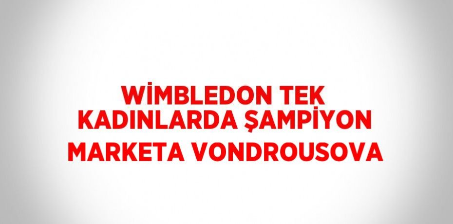 WİMBLEDON TEK KADINLARDA ŞAMPİYON MARKETA VONDROUSOVA