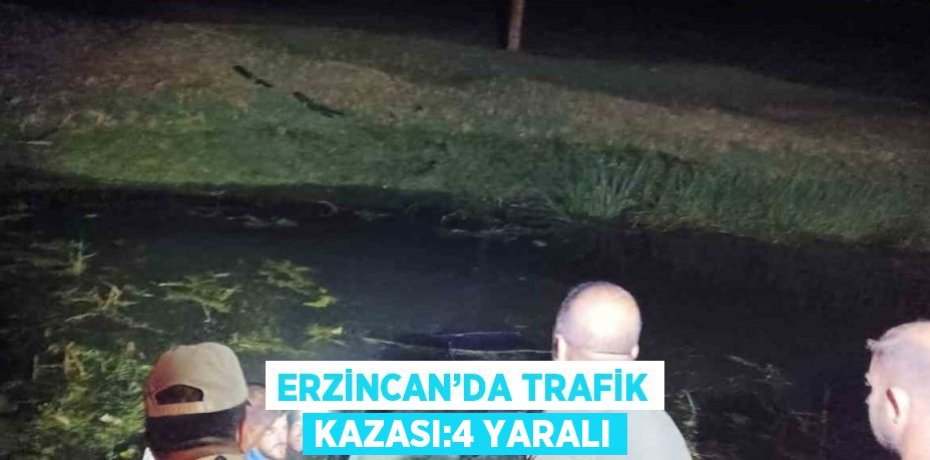 ERZİNCAN’DA TRAFİK KAZASI:4 YARALI