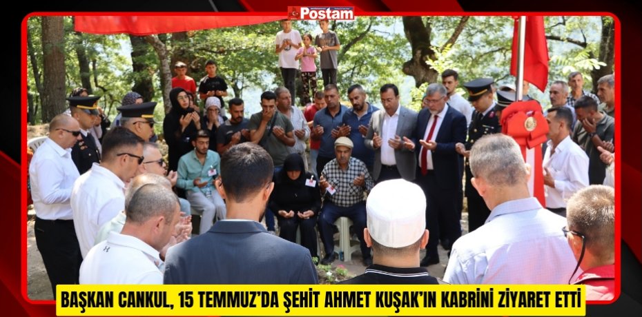 BAŞKAN CANKUL, 15 TEMMUZ’DA ŞEHİT AHMET KUŞAK’IN KABRİNİ ZİYARET ETTİ