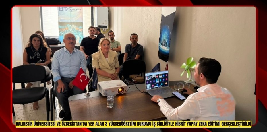 BALIKESİR ÜNİVERSİTESİ VE ÖZBEKİSTAN’DA YER ALAN 3 YÜKSEKÖĞRETİM KURUMU İŞ BİRLİĞİYLE HİBRİT YAPAY ZEKA EĞİTİMİ GERÇEKLEŞTİRİLDİ