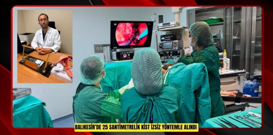 Balıkesir’de 25 santimetrelik kist izsiz yöntemle alındı  