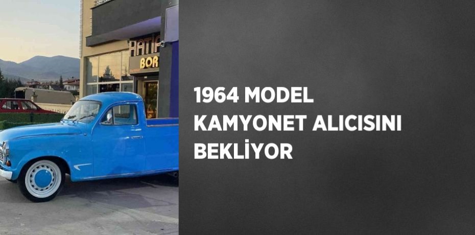 1964 MODEL KAMYONET ALICISINI BEKLİYOR