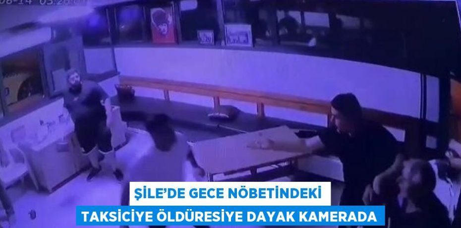 ŞİLE’DE GECE NÖBETİNDEKİ TAKSİCİYE ÖLDÜRESİYE DAYAK KAMERADA