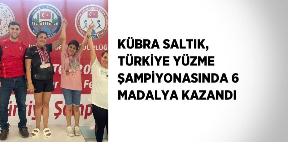 KÜBRA SALTIK, TÜRKİYE YÜZME ŞAMPİYONASINDA 6 MADALYA KAZANDI