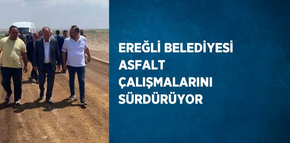 EREĞLİ BELEDİYESİ ASFALT ÇALIŞMALARINI SÜRDÜRÜYOR