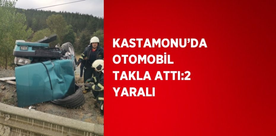 KASTAMONU’DA OTOMOBİL TAKLA ATTI:2 YARALI